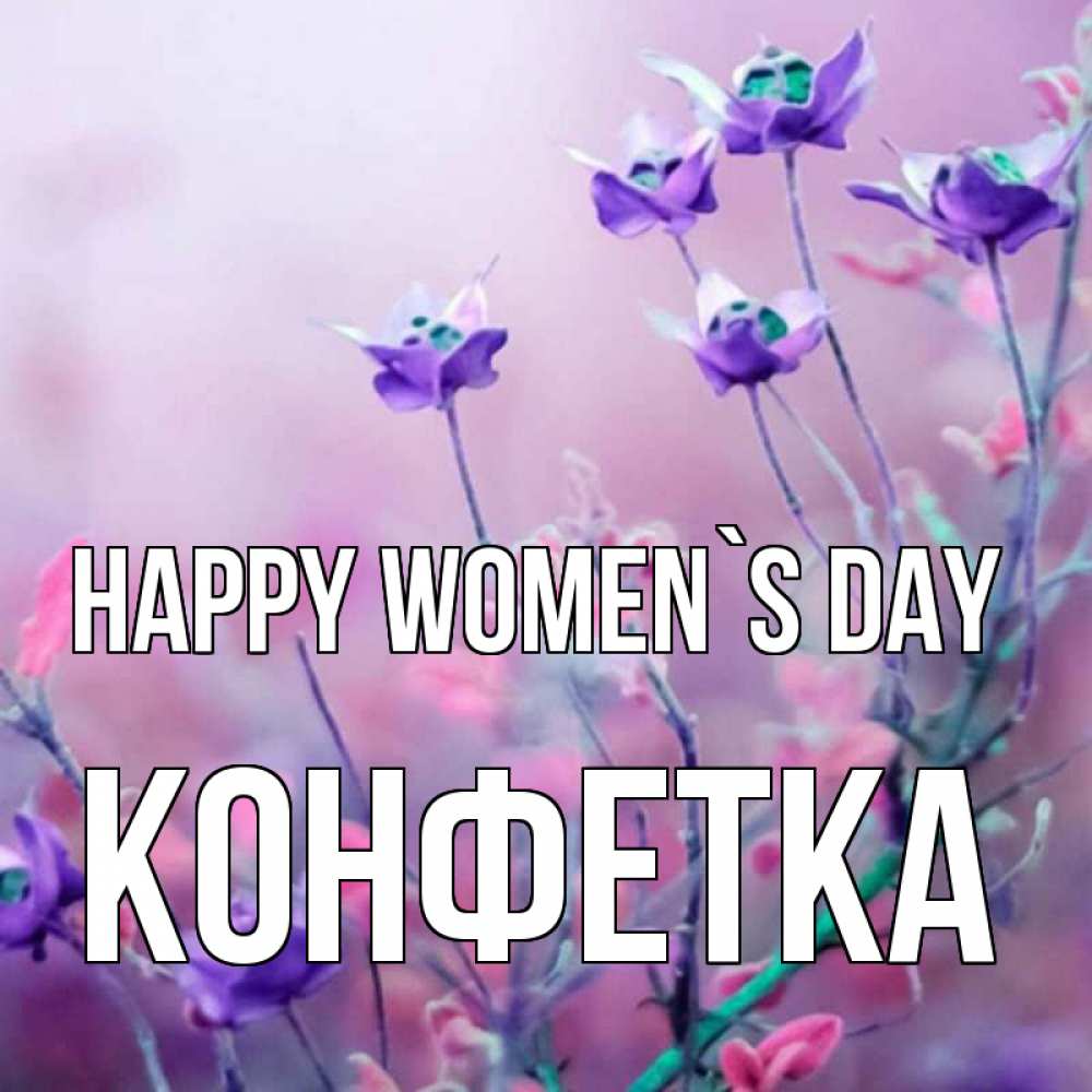 Greetings card с именем, Конфетка happy women`s day международный женский день 2 Greetings with text for free download 
